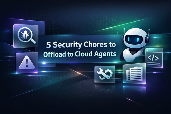 5 Security Chores You Should Offload to Cloud Agents (Before They Burn You Out)